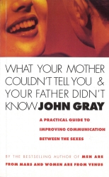 Book cover of What Your Mother Couldn't Tell You And Your Father Didn't Know by John Gray