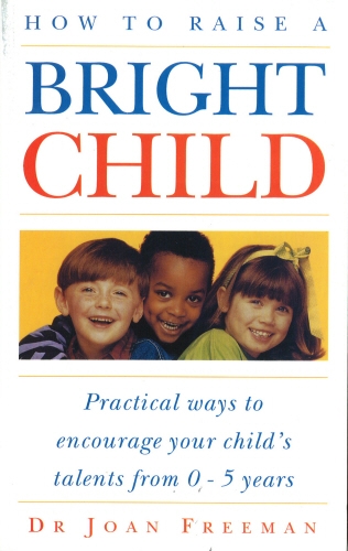 Book cover of How To Raise A Bright Child by Joan Freeman