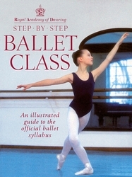Book cover of Royal Academy Of Dancing Step By Step Ballet Class by Royal Academy Of Dancing