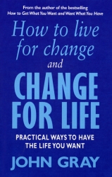 Book cover of How To Live For Change And Change For Life by John Gray