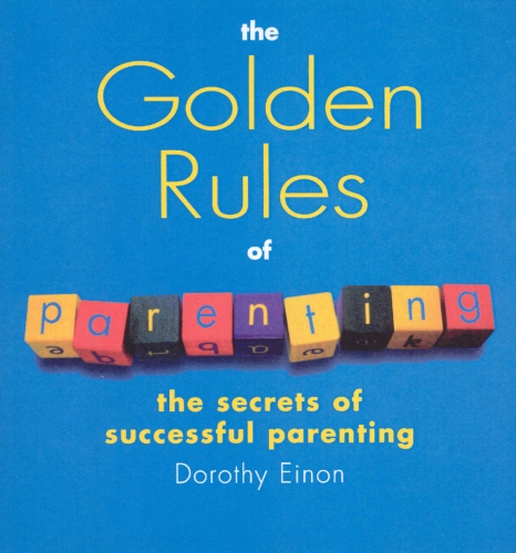 Book cover of The Golden Rules Of Parenting by Dorothy Einon