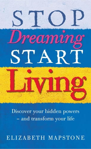 Book cover of Stop Dreaming Start Living by Elizabeth Mapstone