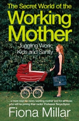 Book cover of The Secret World of the Working Mother by Fiona Millar