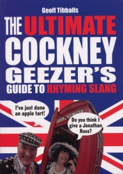 Book cover of The Ultimate Cockney Geezer's Guide to Rhyming Slang by Geoff Tibballs