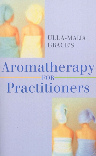 Book cover of Ulla-Maija Grace's Aromatherapy For Practitioners by Ulla-Maija Grace