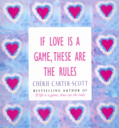Book cover of If Love Is A Game, These Are The Rules by Cherie Carter-Scott