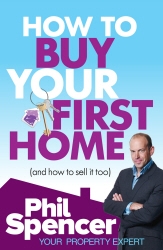 Book cover of How to Buy Your First Home (And How to Sell it Too) by Phil Spencer