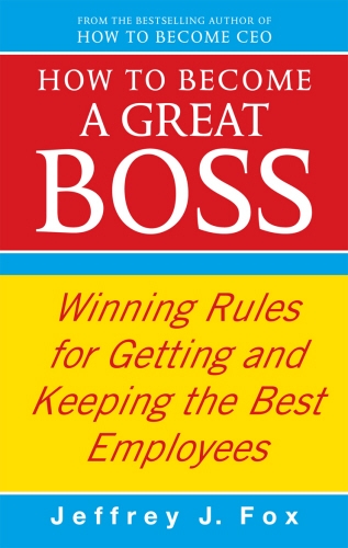 Book cover of How To Become A Great Boss by Jeffrey J Fox