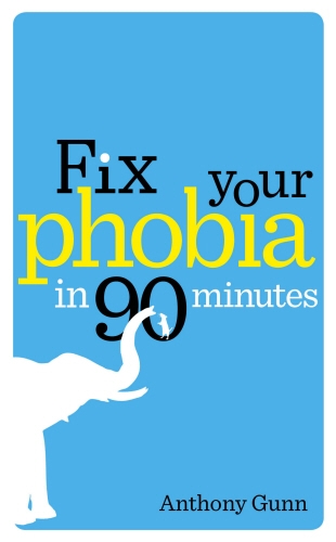 Book cover of Fix Your Phobia in 90 Minutes by Anthony Gunn