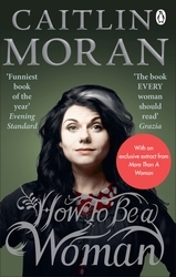 Book cover of How To Be a Woman by Caitlin Moran
