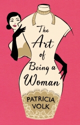 Book cover of The Art of Being a Woman by Patricia Volk