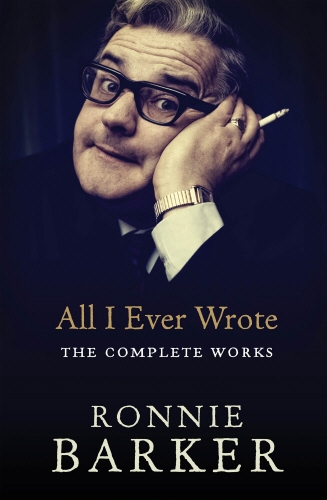 Book cover of All I Ever Wrote: The Complete Works by Ronnie Barker