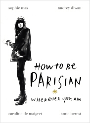 Book cover of How To Be Parisian by Anne Berest, Audrey Diwan, Caroline de Maigret, Sophie Mas
