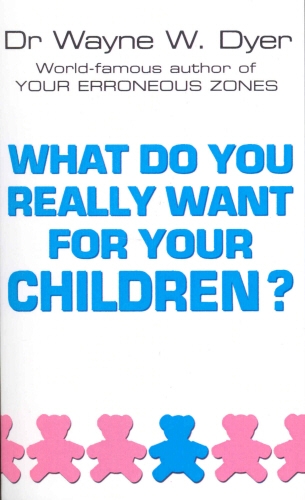 Book cover of What Do You Really Want For Your Children? by Wayne W Dyer
