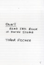 Book cover of Don't Read This Book If You're Stupid by Tibor Fischer