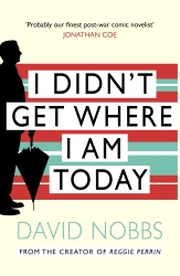 Book cover of I Didn't Get Where I Am Today by David Nobbs