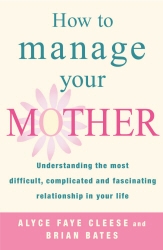 Book cover of How To Manage Your Mother by Brian Bates, Alyce Faye Cleese