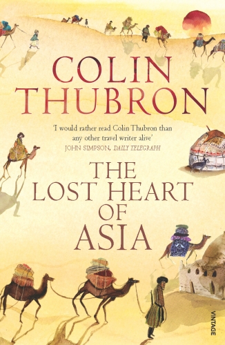 Book cover of The Lost Heart of Asia by Colin Thubron