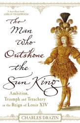 Book cover of The Man Who Outshone The Sun King by Charles Drazin