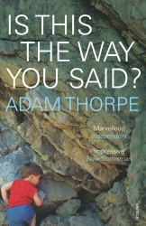 Book cover of Is This The Way You Said? by Adam Thorpe