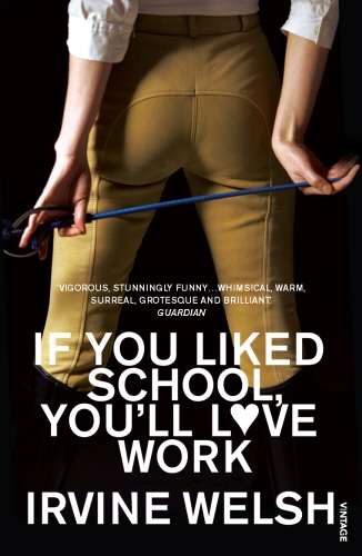 Book cover of If You Liked School, You'll Love Work by Irvine Welsh