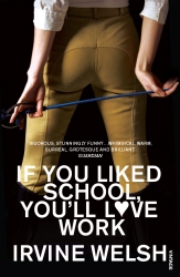 Book cover of If You Liked School, You'll Love Work by Irvine Welsh