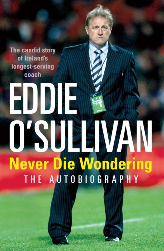 Book cover of Eddie O'Sullivan: Never Die Wondering by Eddie O'Sullivan