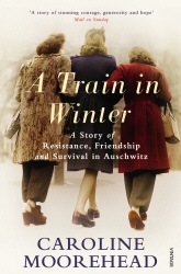 Book cover of A Train in Winter by Caroline Moorehead