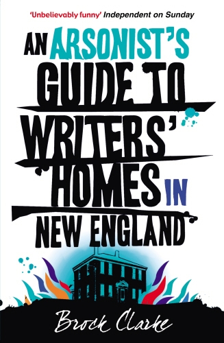 Book cover of An Arsonist's Guide to Writers' Homes in New England by Brock Clarke