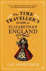 Book cover of The Time Traveller's Guide to Elizabethan England by Ian Mortimer