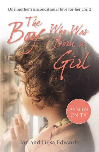 Book cover of The Boy Who Was Born a Girl by Jon Edwards, Luisa Edwards