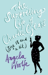 Book cover of The Surprising Life of Charlie Glass (size 18 and a bit) by Angela Woolfe