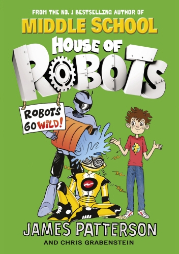 Book cover of House of Robots: Robots Go Wild! by James Patterson