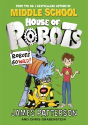 Book cover of House of Robots: Robots Go Wild! by James Patterson