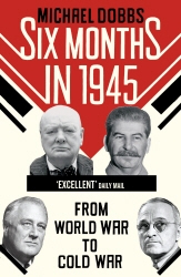 Book cover of Six Months in 1945 by Michael Dobbs