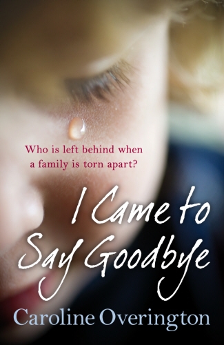 Book cover of I Came to Say Goodbye by Caroline Overington