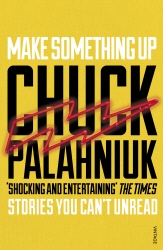 Book cover of Make Something Up by Chuck Palahniuk