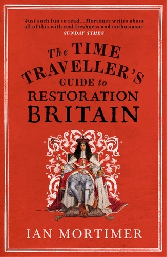 Book cover of The Time Traveller's Guide to Restoration Britain by Ian Mortimer