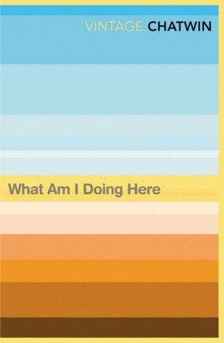 Book cover of What Am I Doing Here? by Bruce Chatwin