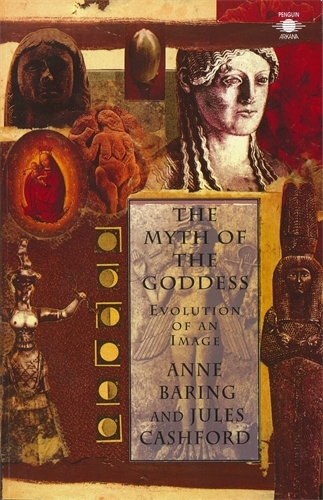 Book cover of The Myth of the Goddess by Anne Baring, Jules Cashford