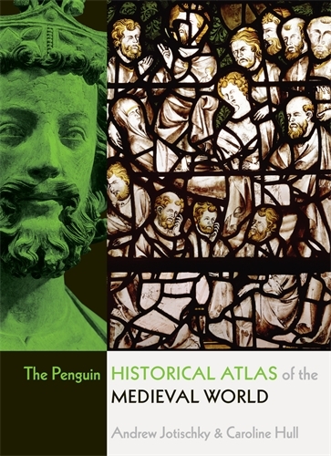 Book cover of The Penguin Historical Atlas of the Medieval World by Andrew Jotischky, Caroline Hull