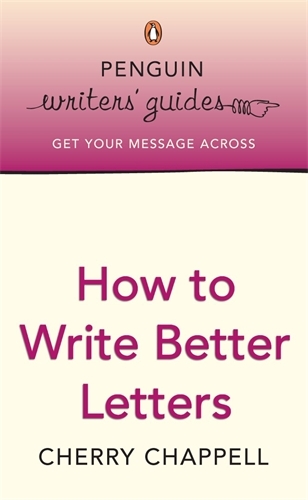 Book cover of Penguin Writers' Guides: How to Write Better Letters by Cherry Chappell