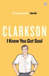 Book cover of I Know You Got Soul by Jeremy Clarkson