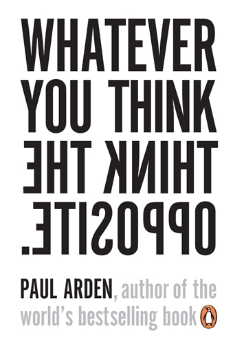 Book cover of Whatever You Think, Think the Opposite by Paul Arden