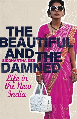 Book cover of The Beautiful and the Damned by Siddhartha Deb
