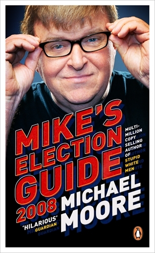 Book cover of Mike's Election Guide 2008 by Michael Moore