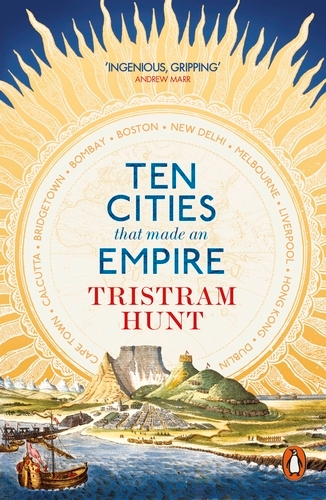 Book cover of Ten Cities that Made an Empire by Tristram Hunt