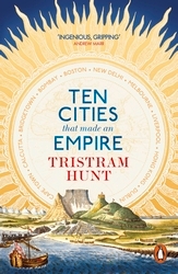 Book cover of Ten Cities that Made an Empire by Tristram Hunt