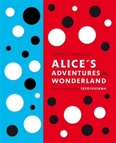 Book cover of Lewis Carroll's Alice's Adventures in Wonderland: With Artwork by Yayoi Kusama by Lewis Carroll