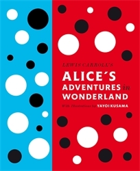 Book cover of Lewis Carroll's Alice's Adventures in Wonderland: With Artwork by Yayoi Kusama by Lewis Carroll